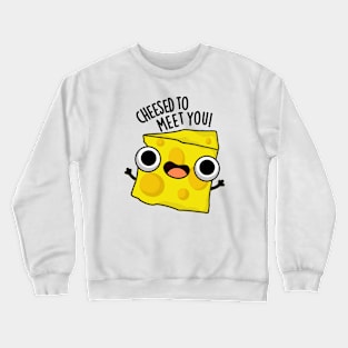 Cheese To Meet You Funny Food Puns Crewneck Sweatshirt